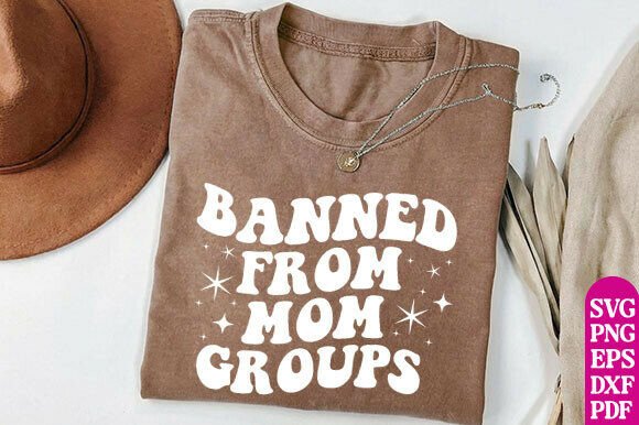 Banned From Mom Groups Graphics for T-Shirt Designs
