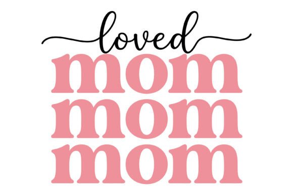 Loved Mom Mom Mom Typography Graphics for T-Shirt Designs