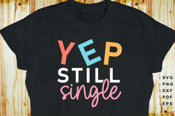 YEP Still Single SVG Graphics & T-Shirt Designs